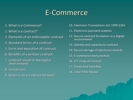 E-Commerce 1. What is e-Commerce? 2. What is a contract? 3. Elements of an enforceable contract 4. Standard terms of a contract 5. Form and execution of.