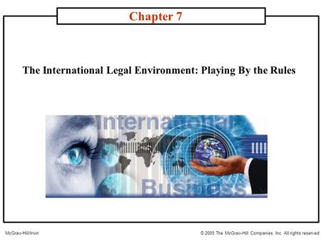 The International Legal Environment: Playing By the Rules Chapter 7 McGraw-Hill/Irwin© 2005 The McGraw-Hill Companies, Inc. All rights reserved.