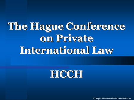 © Hague Conference on Private International Law The Hague Conference on Private International Law HCCH HCCH.
