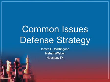 Common Issues Defense Strategy James G. Martingano MehaffyWeber Houston, TX.