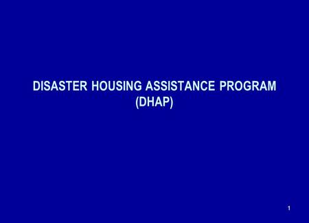 1 DISASTER HOUSING ASSISTANCE PROGRAM (DHAP). 2 WEBSITE FOR DHAP OPERATING REQUIREMENTS NOTICE DHAP Operating Requirements were posted as HUD Notice PIH-2007-26.