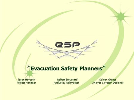 Evacuation Safety Planners * Jason HaycockRobert Broussard Colleen Grentz Project Manager Analyst & Webmaster Analyst & Project Designer.