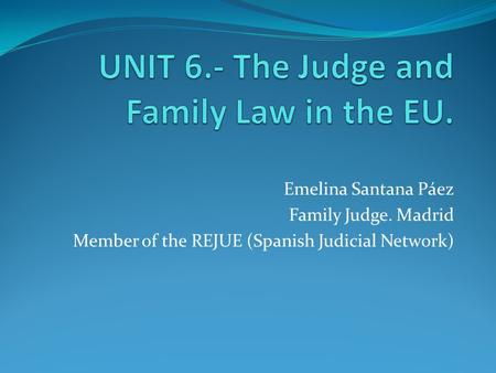 UNIT 6.- The Judge and Family Law in the EU.