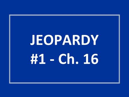 JEOPARDY #1 - Ch. 16. PARTY TIME Just In Case Principle Things TermsJurisdictionWho’s Who 100 200 300 400 500.