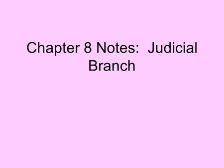 Chapter 8 Notes: Judicial Branch