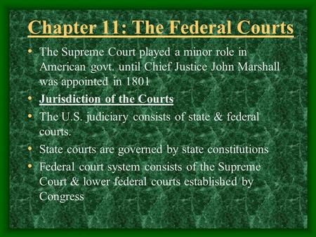 Chapter 11: The Federal Courts The Supreme Court played a minor role in American govt. until Chief Justice John Marshall was appointed in 1801 Jurisdiction.