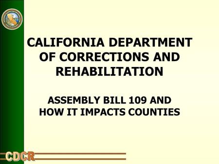 CALIFORNIA DEPARTMENT OF CORRECTIONS AND REHABILITATION ASSEMBLY BILL 109 AND HOW IT IMPACTS COUNTIES.
