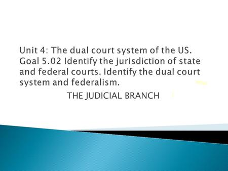 THE JUDICIAL BRANCH.  A: Types of Courts ◦ 1. Trial courts hear evidence and arguments of the parties in a case. Known as adversarial courts system.