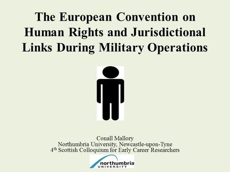 The European Convention on Human Rights and Jurisdictional Links During Military Operations Conall Mallory Northumbria University, Newcastle-upon-Tyne.