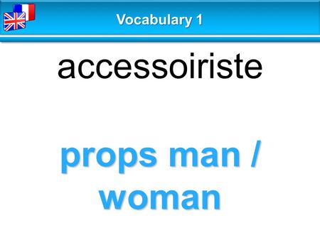 Props man / woman accessoiriste Vocabulary 1. extra figurant Vocabulary 1.