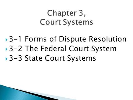 Chapter 3, Court Systems 3-1 Forms of Dispute Resolution