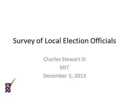 Survey of Local Election Officials Charles Stewart III MIT December 3, 2013.