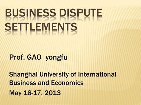 Prof. GAO yongfu Shanghai University of International Business and Economics May 16-17, 2013.