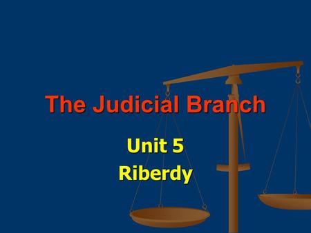 The Judicial Branch Unit 5 Riberdy.