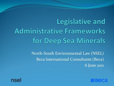 Nsel North-South Environmental Law (NSEL) Beca International Consultants (Beca) 6 June 2011.