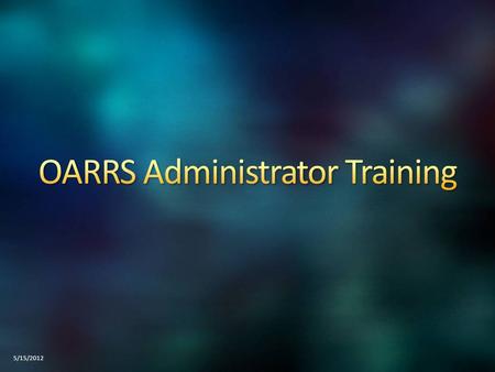5/15/2012. An OARRS Account Administrator is the person(s) who approves the personnel from your jurisdiction or agency to have access to the system. Each.