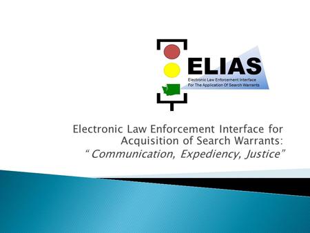 Electronic Law Enforcement Interface for Acquisition of Search Warrants: “ Communication, Expediency, Justice”