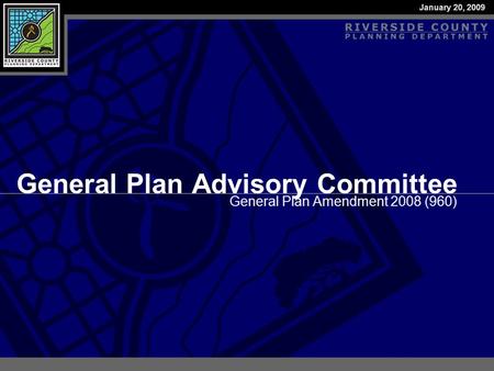 General Plan Amendment 2008 (960) General Plan Advisory Committee January 20, 2009.