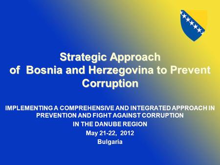 Strategic Approach of Bosnia and Herzegovina to Prevent Corruption IMPLEMENTING A COMPREHENSIVE AND INTEGRATED APPROACH IN PREVENTION AND FIGHT AGAINST.