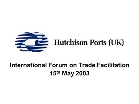 International Forum on Trade Facilitation 15 th May 2003.