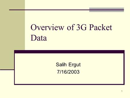 1 Overview of 3G Packet Data Salih Ergut 7/16/2003.