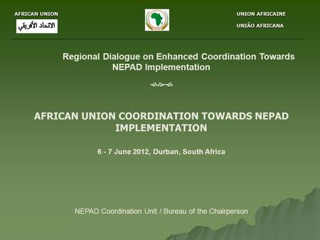AFRICAN UNION UNION AFRICAINE UNION AFRICAINE UNIÃO AFRICANA UNIÃO AFRICANA Regional Dialogue on Enhanced Coordination Towards NEPAD Implementation 