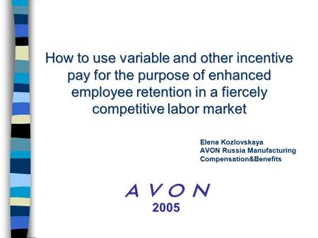 How to use variable and other incentive pay for the purpose of enhanced employee retention in a fiercely competitive labor market  2005 Elena Kozlovskaya.