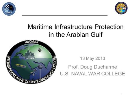 Maritime Infrastructure Protection in the Arabian Gulf 13 May 2013 Prof. Doug Ducharme U.S. NAVAL WAR COLLEGE 1.