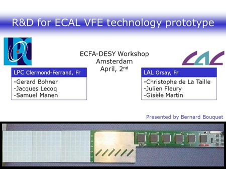 R&D for ECAL VFE technology prototype -Gerard Bohner -Jacques Lecoq -Samuel Manen LPC Clermond-Ferrand, Fr -Christophe de La Taille -Julien Fleury -Gisèle.