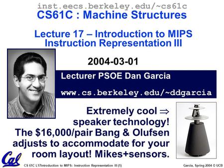 CS 61C L17Introduction to MIPS: Instruction Representation III (1) Garcia, Spring 2004 © UCB Lecturer PSOE Dan Garcia www.cs.berkeley.edu/~ddgarcia inst.eecs.berkeley.edu/~cs61c.