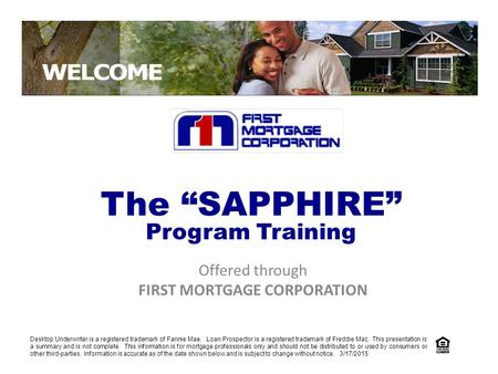 Offered through FIRST MORTGAGE CORPORATION The “SAPPHIRE” Program Training Desktop Underwriter is a registered trademark of Fannie Mae. Loan Prospector.