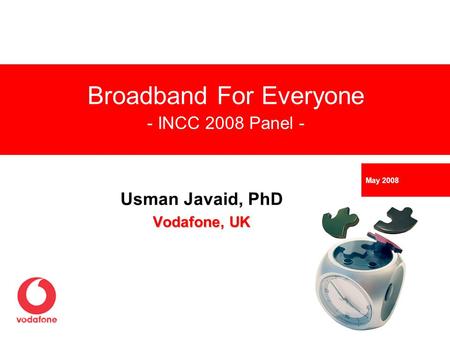 Usman Javaid, PhD Vodafone, UK Broadband For Everyone - INCC 2008 Panel - May 2008.