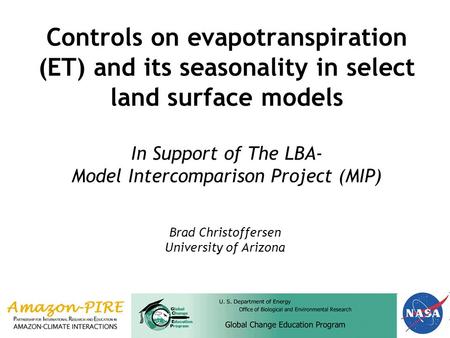 Controls on evapotranspiration (ET) and its seasonality in select land surface models In Support of The LBA- Model Intercomparison Project (MIP) Brad Christoffersen.