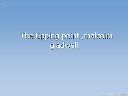 Created with MindGenius Business 2005® The tipping point,malcolm gladwell The tipping point,malcolm gladwell.