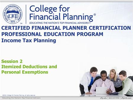 ©2015, College for Financial Planning, all rights reserved. Session 2 Itemized Deductions and Personal Exemptions CERTIFIED FINANCIAL PLANNER CERTIFICATION.