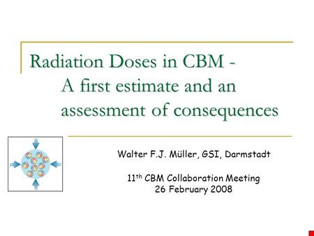 Radiation Doses in CBM - A first estimate and an assessment of consequences Walter F.J. Müller, GSI, Darmstadt 11 th CBM Collaboration Meeting 26 February.