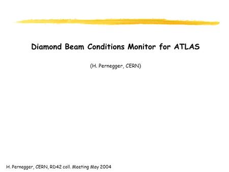 H. Pernegger, CERN, RD42 coll. Meeting May 2004 Diamond Beam Conditions Monitor for ATLAS (H. Pernegger, CERN)