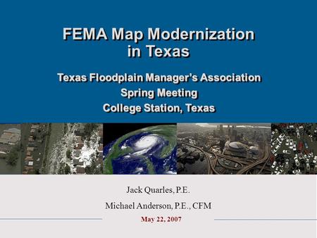 FEMA Map Modernization in Texas Texas Floodplain Manager’s Association Spring Meeting College Station, Texas Texas Floodplain Manager’s Association Spring.