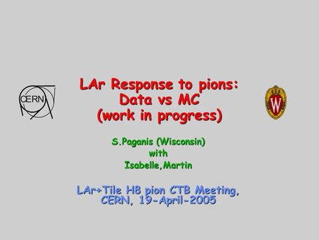 LAr Response to pions: Data vs MC (work in progress) S.Paganis (Wisconsin) withIsabelle,Martin LAr+Tile H8 pion CTB Meeting, CERN, 19-April-2005.