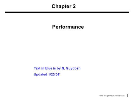 1  1998 Morgan Kaufmann Publishers Chapter 2 Performance Text in blue is by N. Guydosh Updated 1/25/04*