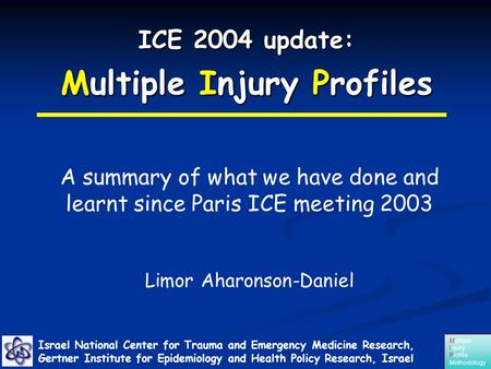 Multiple Injury Profile Methodology ICE 2004 update: Multiple Injury Profiles Israel National Center for Trauma and Emergency Medicine Research, Gertner.