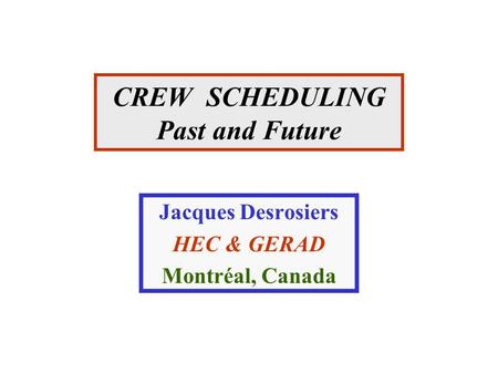 CREW SCHEDULING Past and Future Jacques Desrosiers HEC & GERAD Montréal, Canada.
