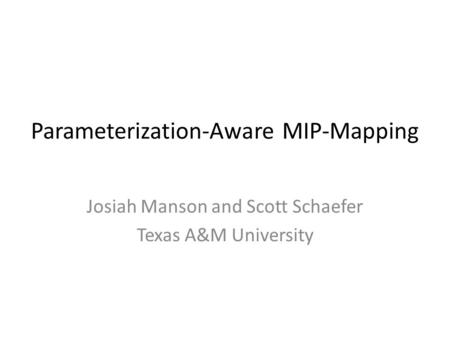 Parameterization-Aware MIP-Mapping Josiah Manson and Scott Schaefer Texas A&M University.