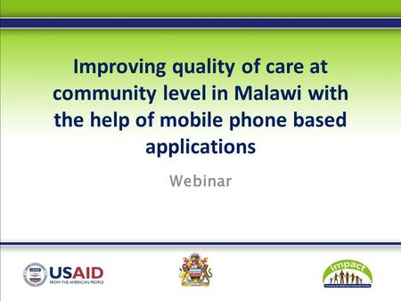 Improving quality of care at community level in Malawi with the help of mobile phone based applications Webinar.