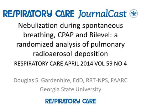 Nebulization during spontaneous breathing, CPAP and Bilevel: a randomized analysis of pulmonary radioaerosol deposition RESPIRATORY CARE APRIL 2014 VOL.
