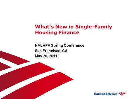 What’s New in Single-Family Housing Finance NALHFA Spring Conference San Francisco, CA May 20, 2011.