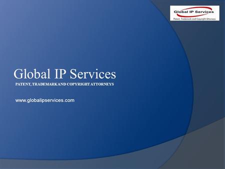 Global IP Services PATENT, TRADEMARK AND COPYRIGHT ATTORNEYS www.globalipservices.com.