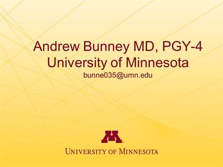 Andrew Bunney MD, PGY-4 University of Minnesota