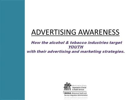 ADVERTISING AWARENESS How the alcohol & tobacco industries target YOUTH with their advertising and marketing strategies.
