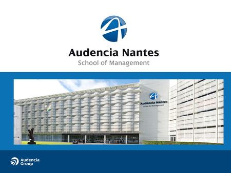 AUDENCIA Founded in 1900 2700 students 25% international students, 67 nationalities “Grande École” recognised by the French Ministry of Education School.